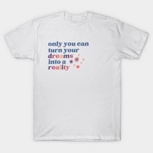 Turn your dreams into a reality T-Shirt